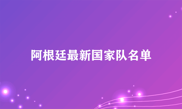 阿根廷最新国家队名单