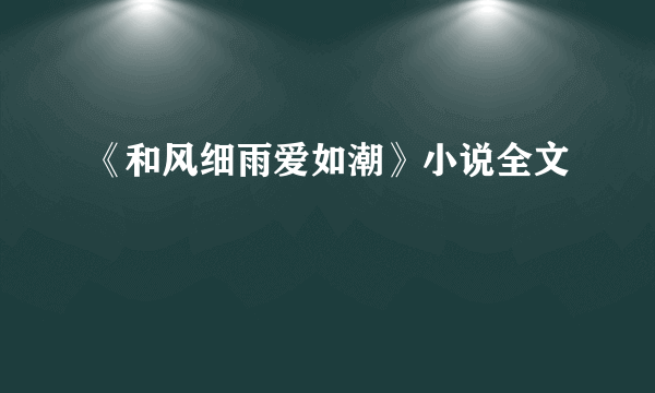 《和风细雨爱如潮》小说全文