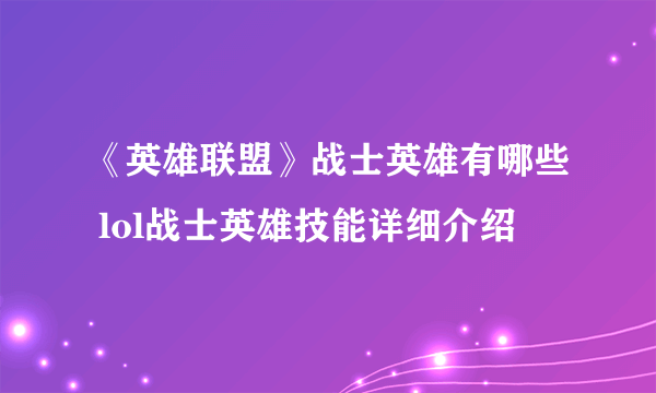 《英雄联盟》战士英雄有哪些 lol战士英雄技能详细介绍