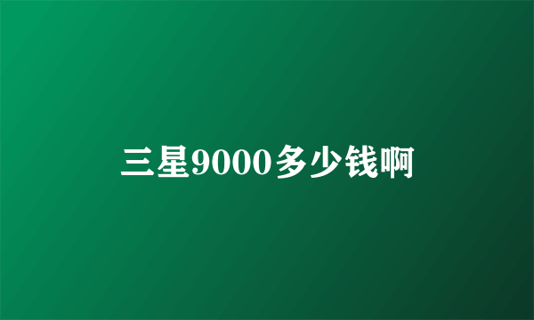 三星9000多少钱啊