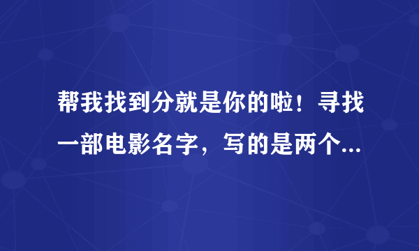 帮我找到分就是你的啦！寻找一部电影名字，写的是两个女骗子要去偷什么宝物，好像是美国的，主要写两个女