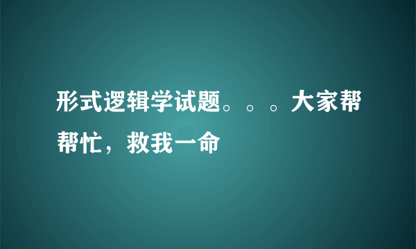 形式逻辑学试题。。。大家帮帮忙，救我一命