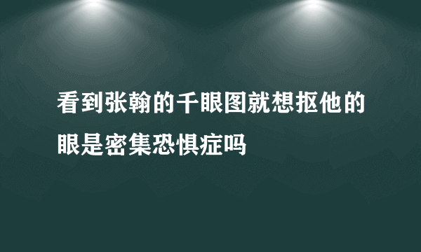 看到张翰的千眼图就想抠他的眼是密集恐惧症吗