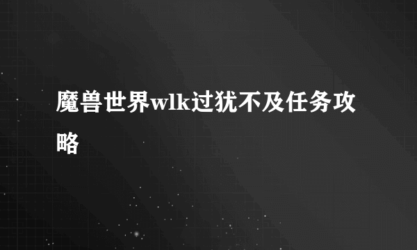 魔兽世界wlk过犹不及任务攻略