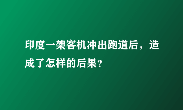 印度一架客机冲出跑道后，造成了怎样的后果？