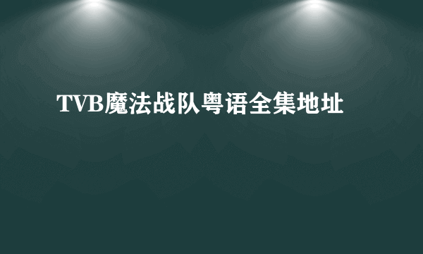 TVB魔法战队粤语全集地址