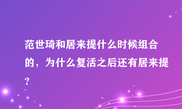 范世琦和居来提什么时候组合的，为什么复活之后还有居来提？