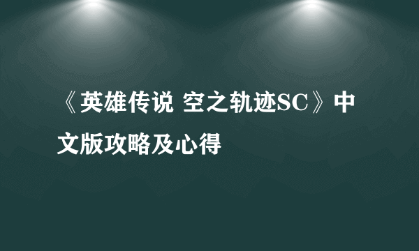 《英雄传说 空之轨迹SC》中文版攻略及心得