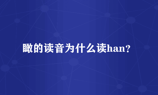 瞰的读音为什么读han？