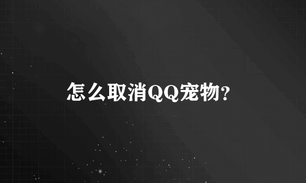 怎么取消QQ宠物？