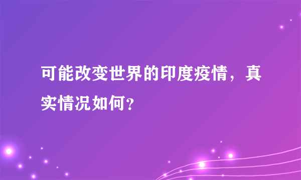 可能改变世界的印度疫情，真实情况如何？