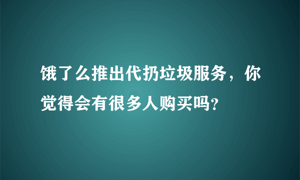 饿了么推出代扔垃圾服务，你觉得会有很多人购买吗？