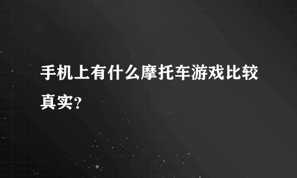 手机上有什么摩托车游戏比较真实？