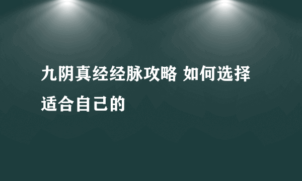 九阴真经经脉攻略 如何选择适合自己的