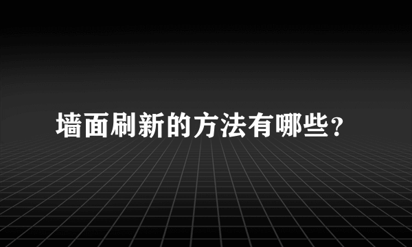 墙面刷新的方法有哪些？