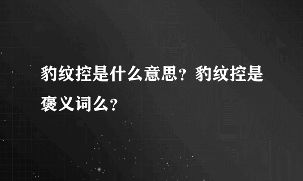 豹纹控是什么意思？豹纹控是褒义词么？