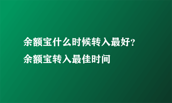 余额宝什么时候转入最好？ 余额宝转入最佳时间