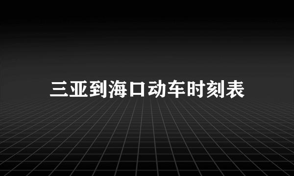 三亚到海口动车时刻表