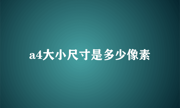 a4大小尺寸是多少像素