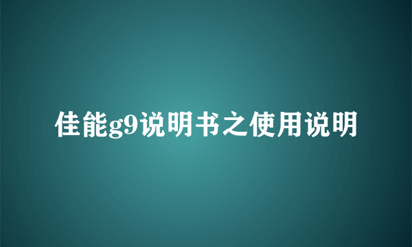 佳能g9说明书之使用说明