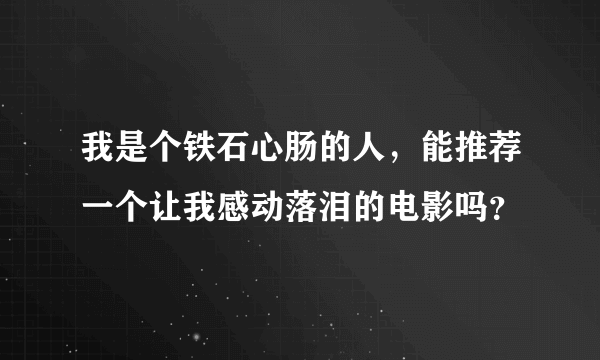 我是个铁石心肠的人，能推荐一个让我感动落泪的电影吗？