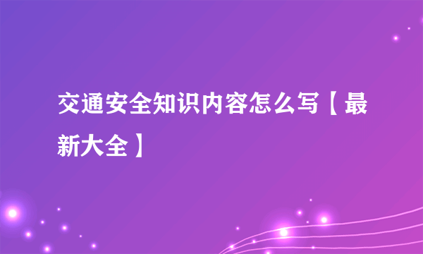 交通安全知识内容怎么写【最新大全】