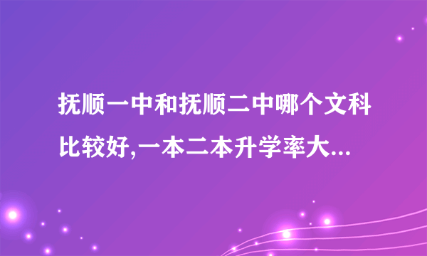 抚顺一中和抚顺二中哪个文科比较好,一本二本升学率大概多少?