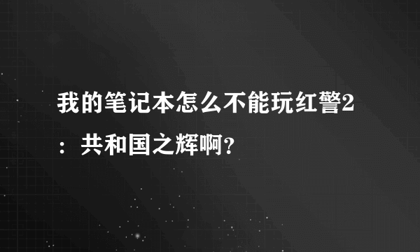 我的笔记本怎么不能玩红警2：共和国之辉啊？