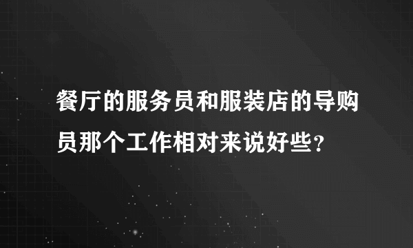 餐厅的服务员和服装店的导购员那个工作相对来说好些？