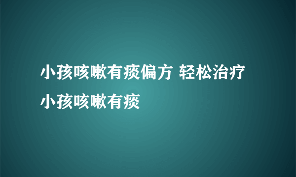 小孩咳嗽有痰偏方 轻松治疗小孩咳嗽有痰