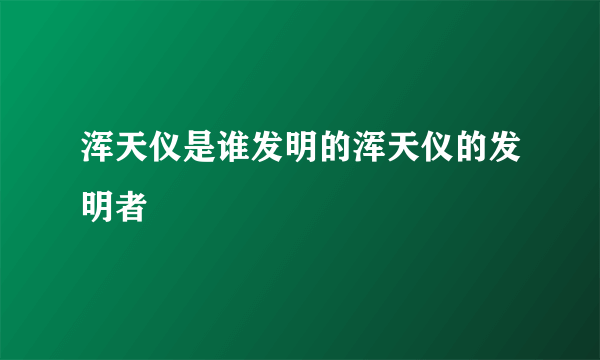 浑天仪是谁发明的浑天仪的发明者