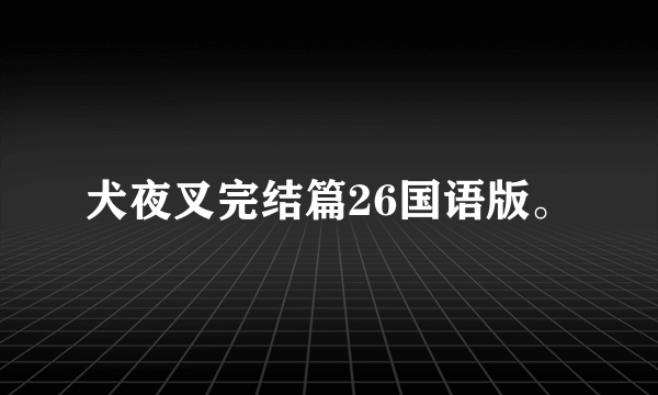 犬夜叉完结篇26国语版。