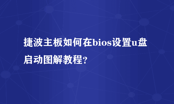 捷波主板如何在bios设置u盘启动图解教程？