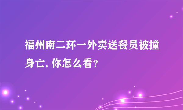 福州南二环一外卖送餐员被撞身亡, 你怎么看？