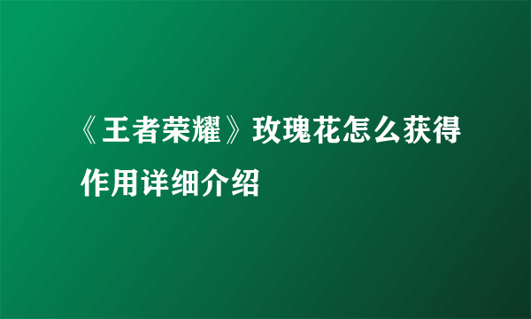 《王者荣耀》玫瑰花怎么获得 作用详细介绍