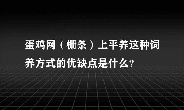 蛋鸡网（栅条）上平养这种饲养方式的优缺点是什么？