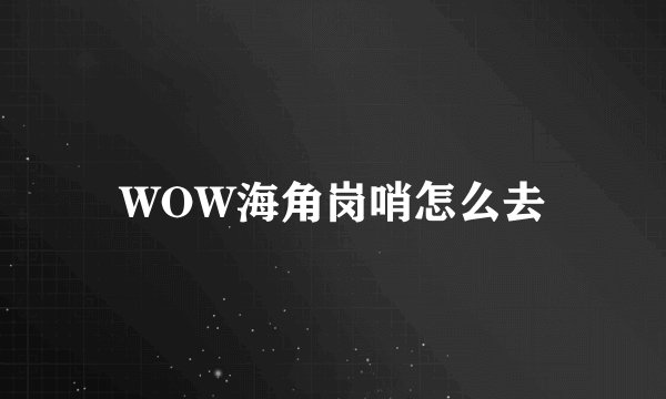 WOW海角岗哨怎么去