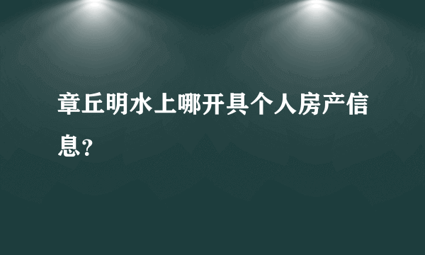 章丘明水上哪开具个人房产信息？