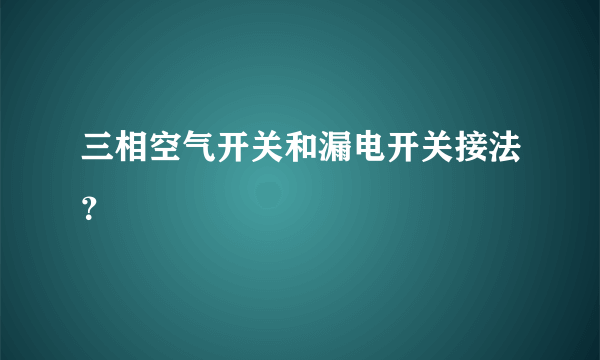 三相空气开关和漏电开关接法？