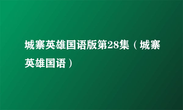 城寨英雄国语版第28集（城寨英雄国语）