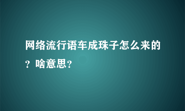 网络流行语车成珠子怎么来的？啥意思？