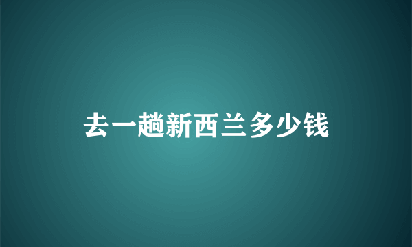 去一趟新西兰多少钱