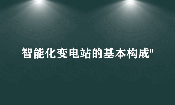 智能化变电站的基本构成