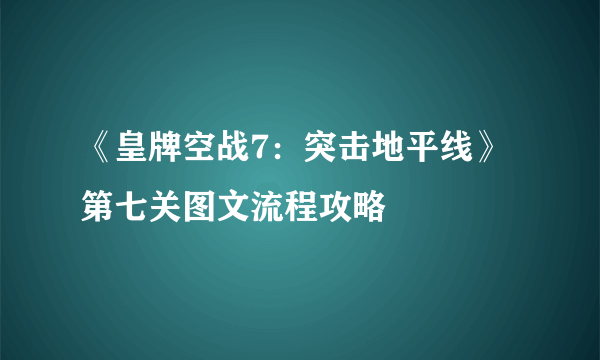 《皇牌空战7：突击地平线》第七关图文流程攻略