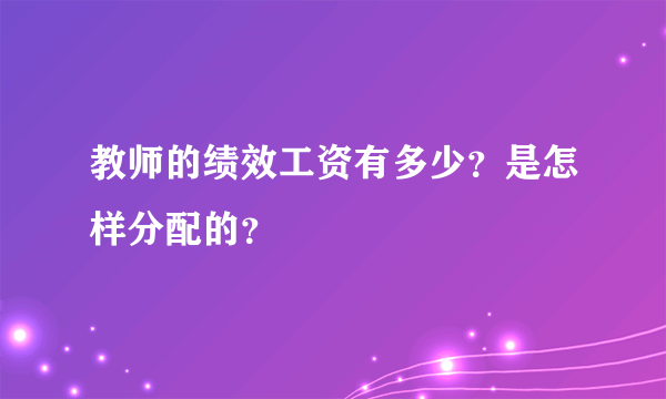 教师的绩效工资有多少？是怎样分配的？