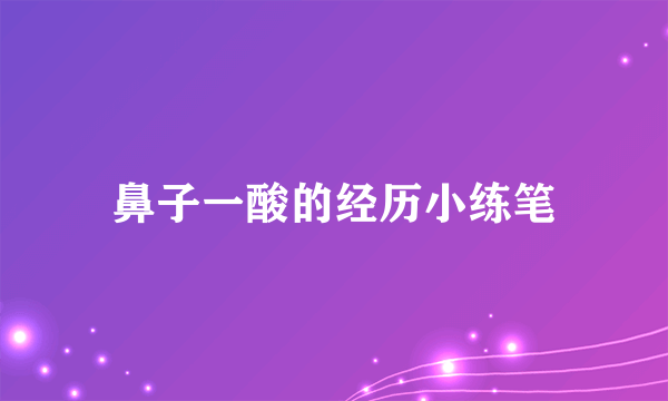 鼻子一酸的经历小练笔