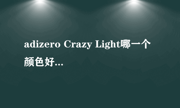 adizero Crazy Light哪一个颜色好看???