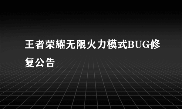 王者荣耀无限火力模式BUG修复公告