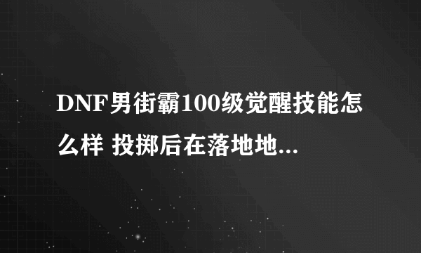 DNF男街霸100级觉醒技能怎么样 投掷后在落地地点生成毒雾绍