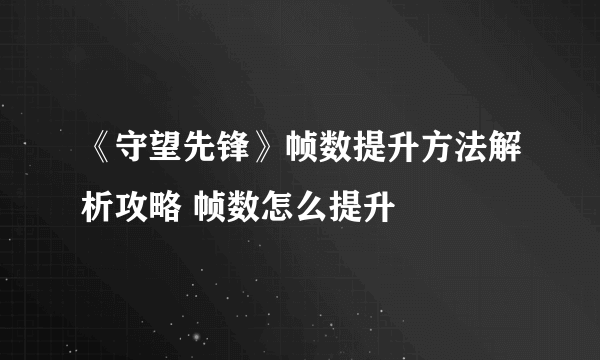 《守望先锋》帧数提升方法解析攻略 帧数怎么提升